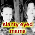 Slanty Eyed Mama