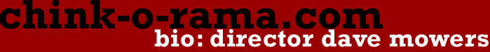 chinkorama.com: bio: director dave mowers